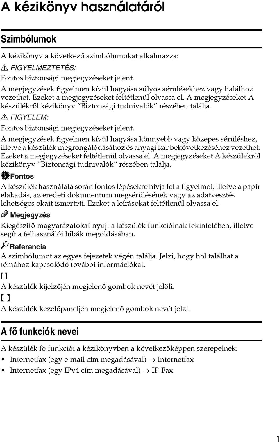 A megjegyzéseket A készülékrõl kézikönyv Biztonsági tudnivalók részében találja. Fontos biztonsági megjegyzéseket jelent.