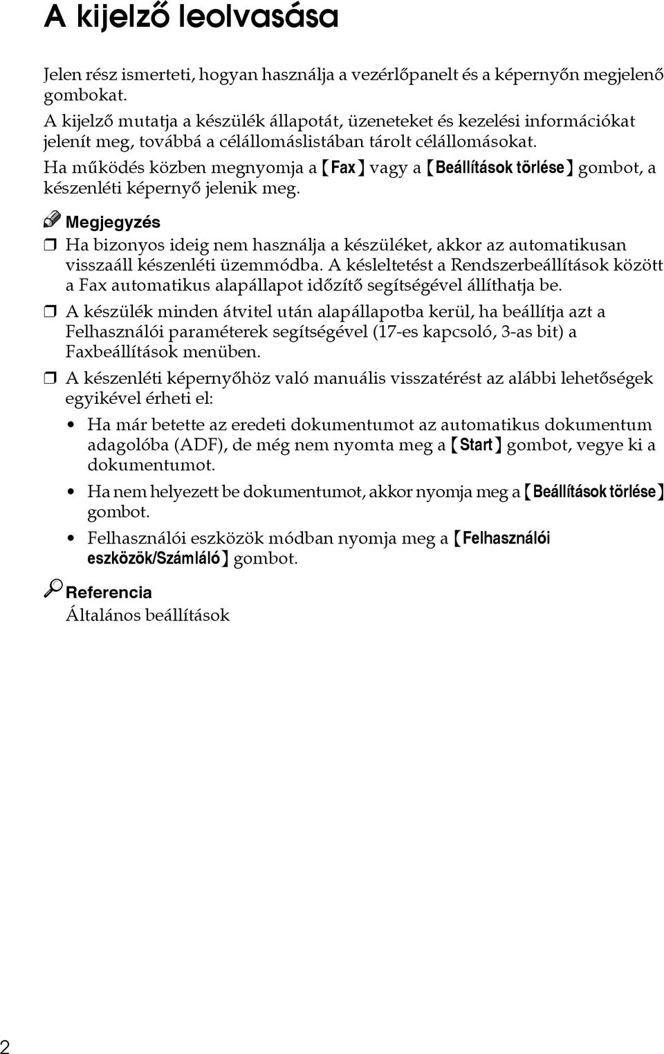 Ha mûködés közben megnyomja a {Fax} vagy a {Beállítások törlése} gombot, a készenléti képernyõ jelenik meg.