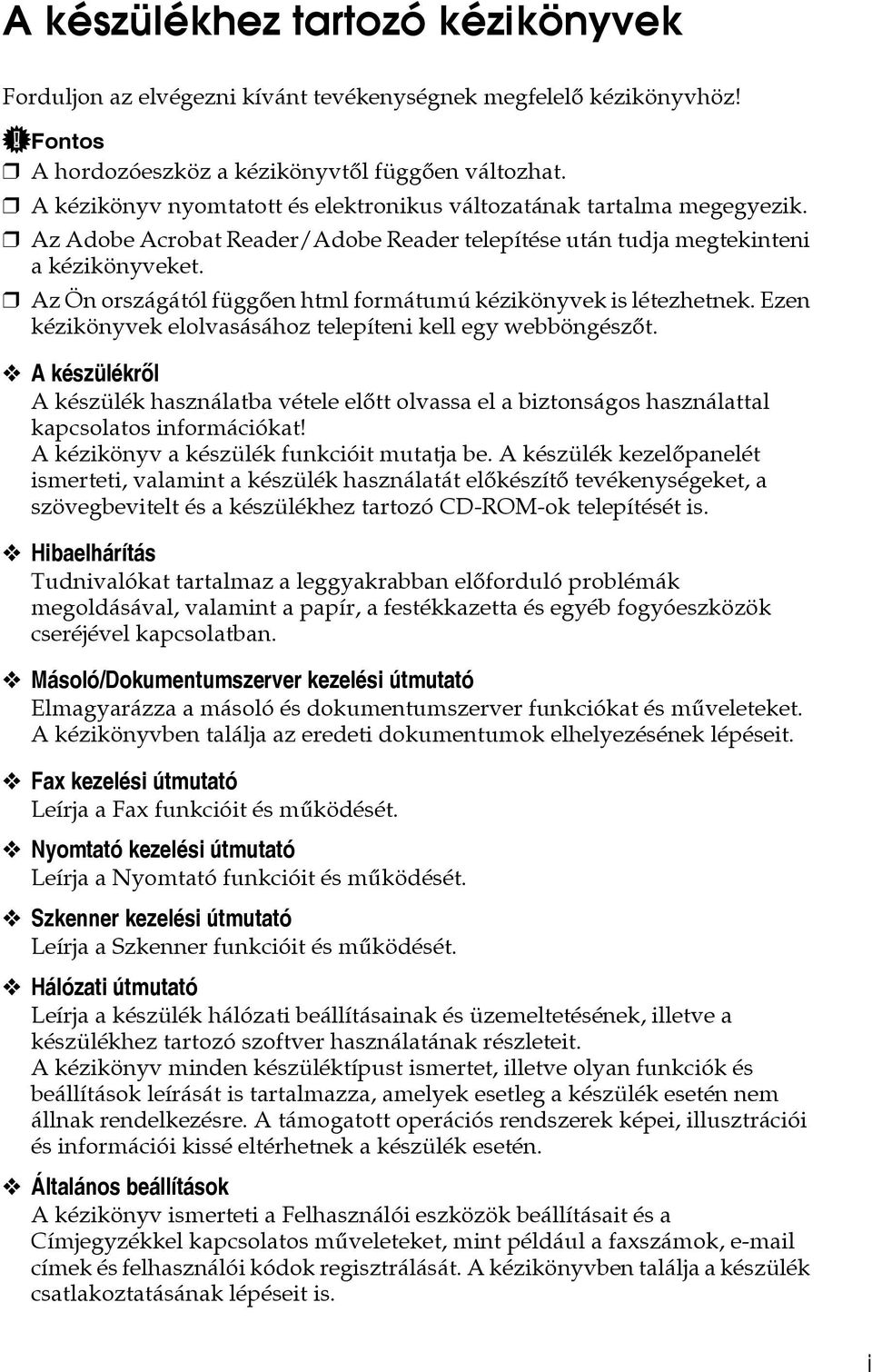 Az Ön országától függõen html formátumú kézikönyvek is létezhetnek. Ezen kézikönyvek elolvasásához telepíteni kell egy webböngészõt.