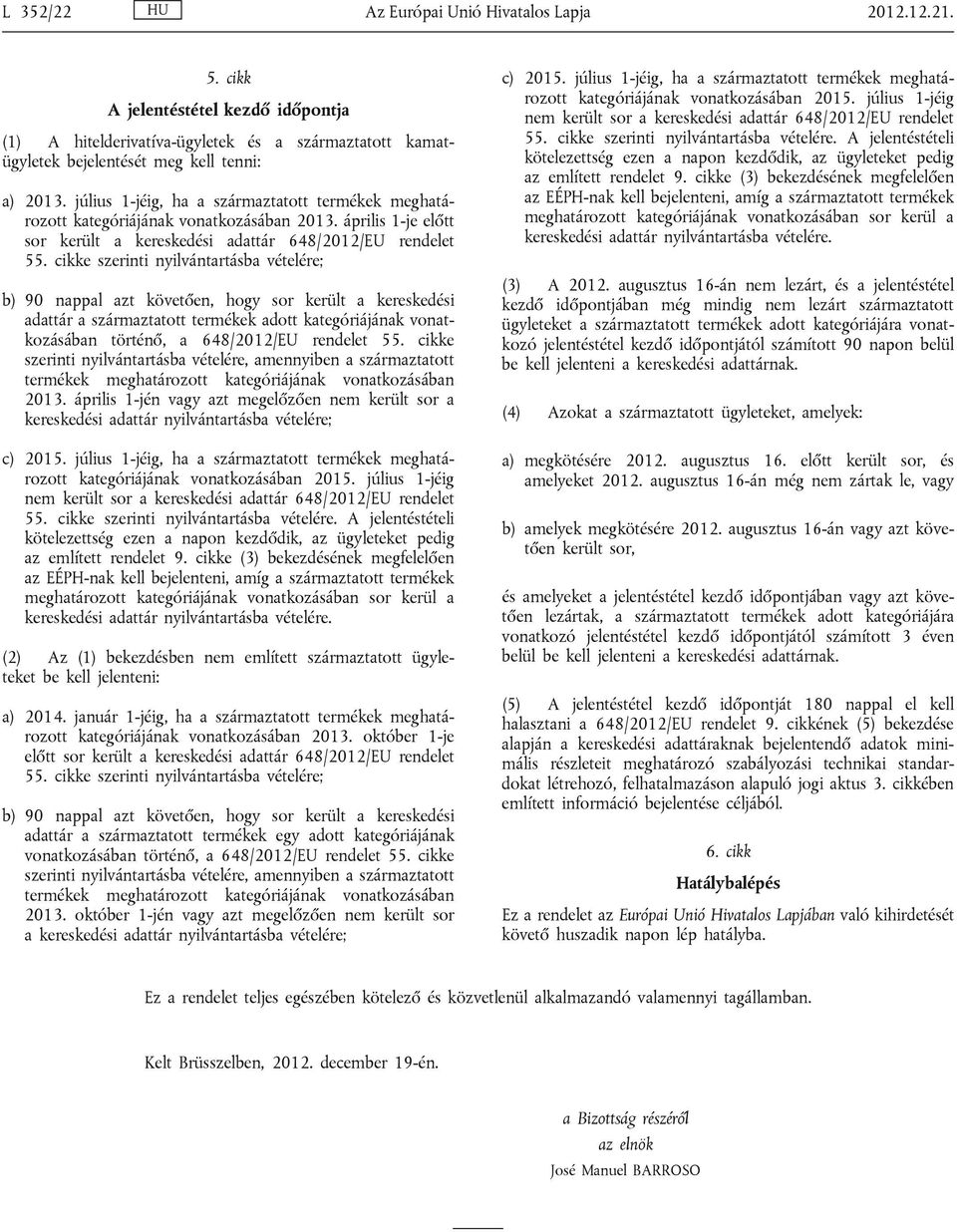 cikke szerinti nyilvántartásba vételére; b) 90 nappal azt követően, hogy sor került a kereskedési adattár a származtatott termékek adott kategóriájának vonatkozásában történő, a 648/2012/EU rendelet