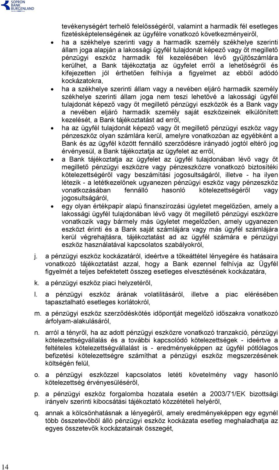 lehetőségről és kifejezetten jól érthetően felhívja a figyelmet az ebből adódó kockázatokra, ha a székhelye szerinti állam vagy a nevében eljáró harmadik személy székhelye szerinti állam joga nem