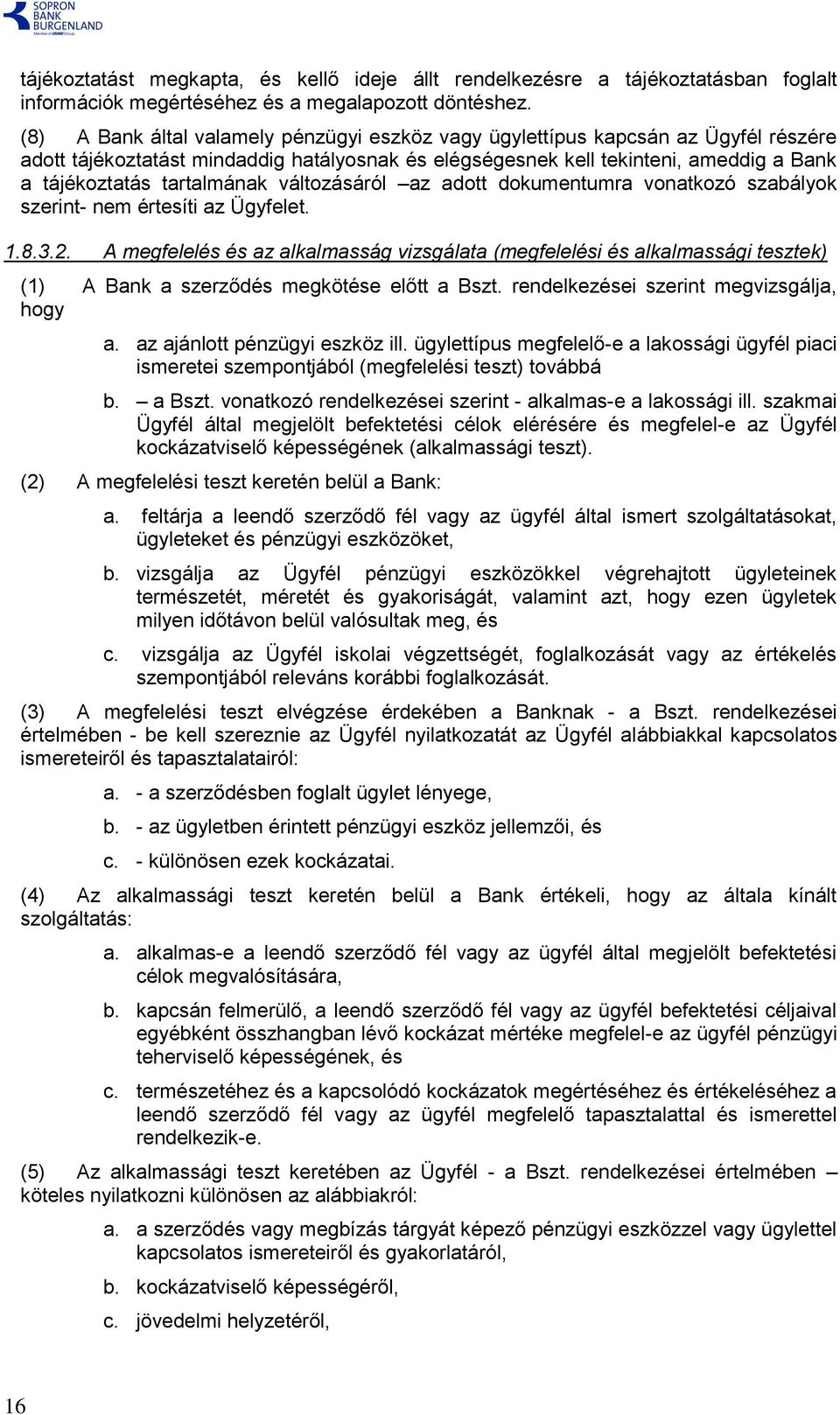 tartalmának változásáról az adott dokumentumra vonatkozó szabályok szerint- nem értesíti az Ügyfelet. 1.8.3.2.