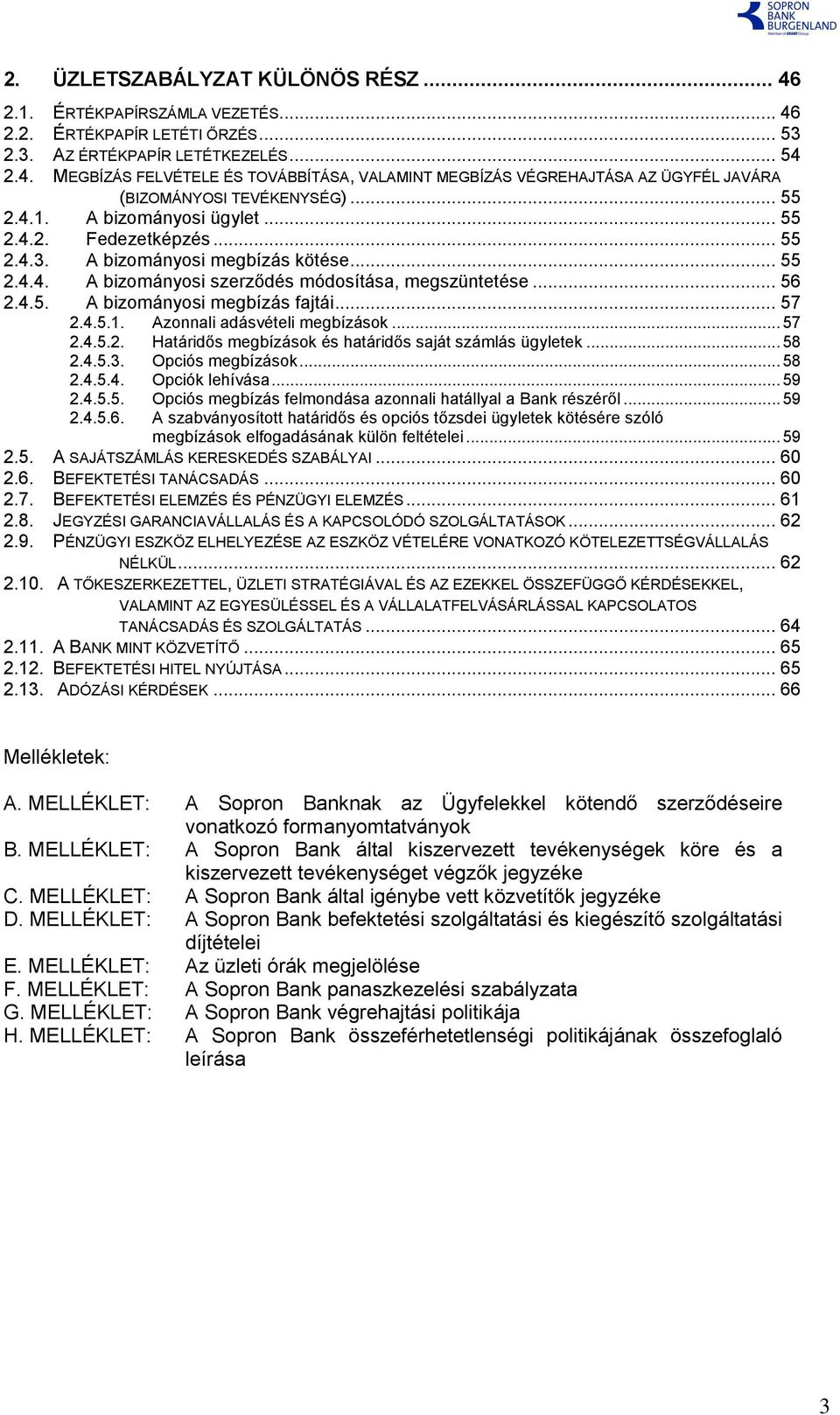 .. 57 2.4.5.1. Azonnali adásvételi megbízások... 57 2.4.5.2. Határidős megbízások és határidős saját számlás ügyletek... 58 2.4.5.3. Opciós megbízások... 58 2.4.5.4. Opciók lehívása... 59 2.4.5.5. Opciós megbízás felmondása azonnali hatállyal a Bank részéről.