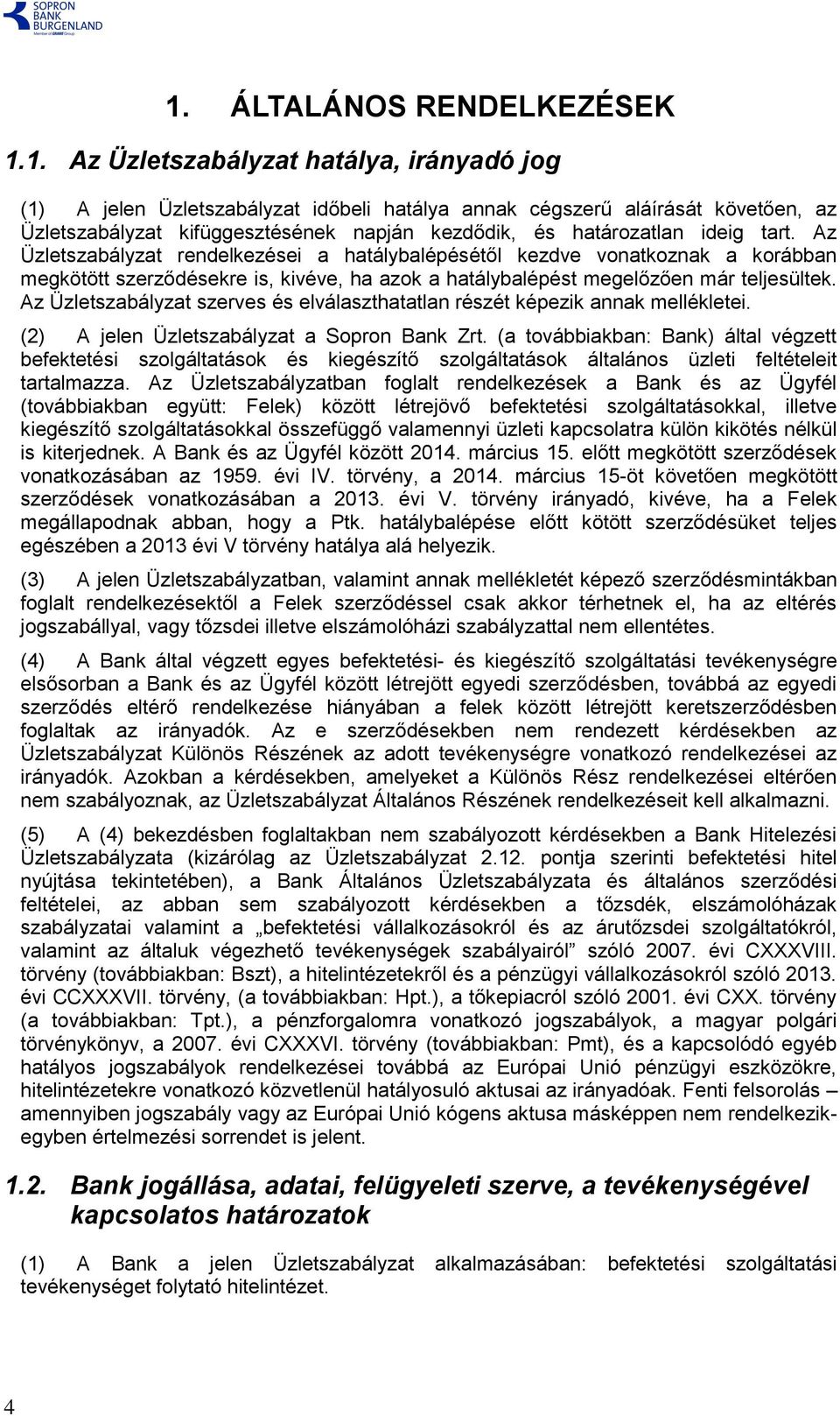 Az Üzletszabályzat rendelkezései a hatálybalépésétől kezdve vonatkoznak a korábban megkötött szerződésekre is, kivéve, ha azok a hatálybalépést megelőzően már teljesültek.