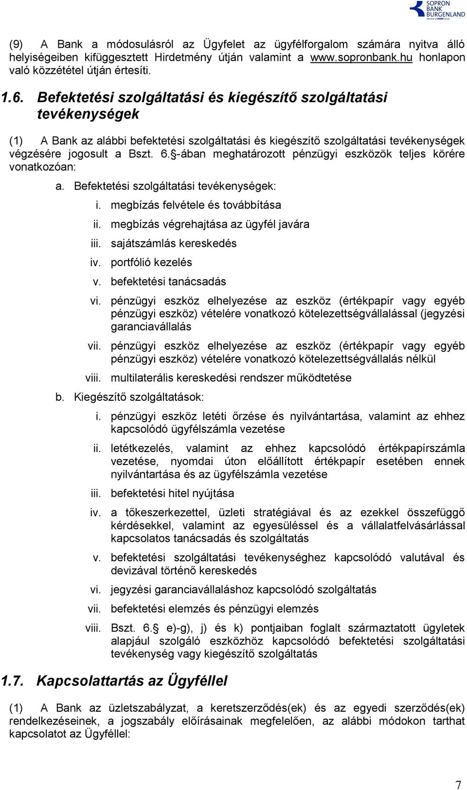 -ában meghatározott pénzügyi eszközök teljes körére vonatkozóan: a. Befektetési szolgáltatási tevékenységek: i. megbízás felvétele és továbbítása ii. megbízás végrehajtása az ügyfél javára iii.