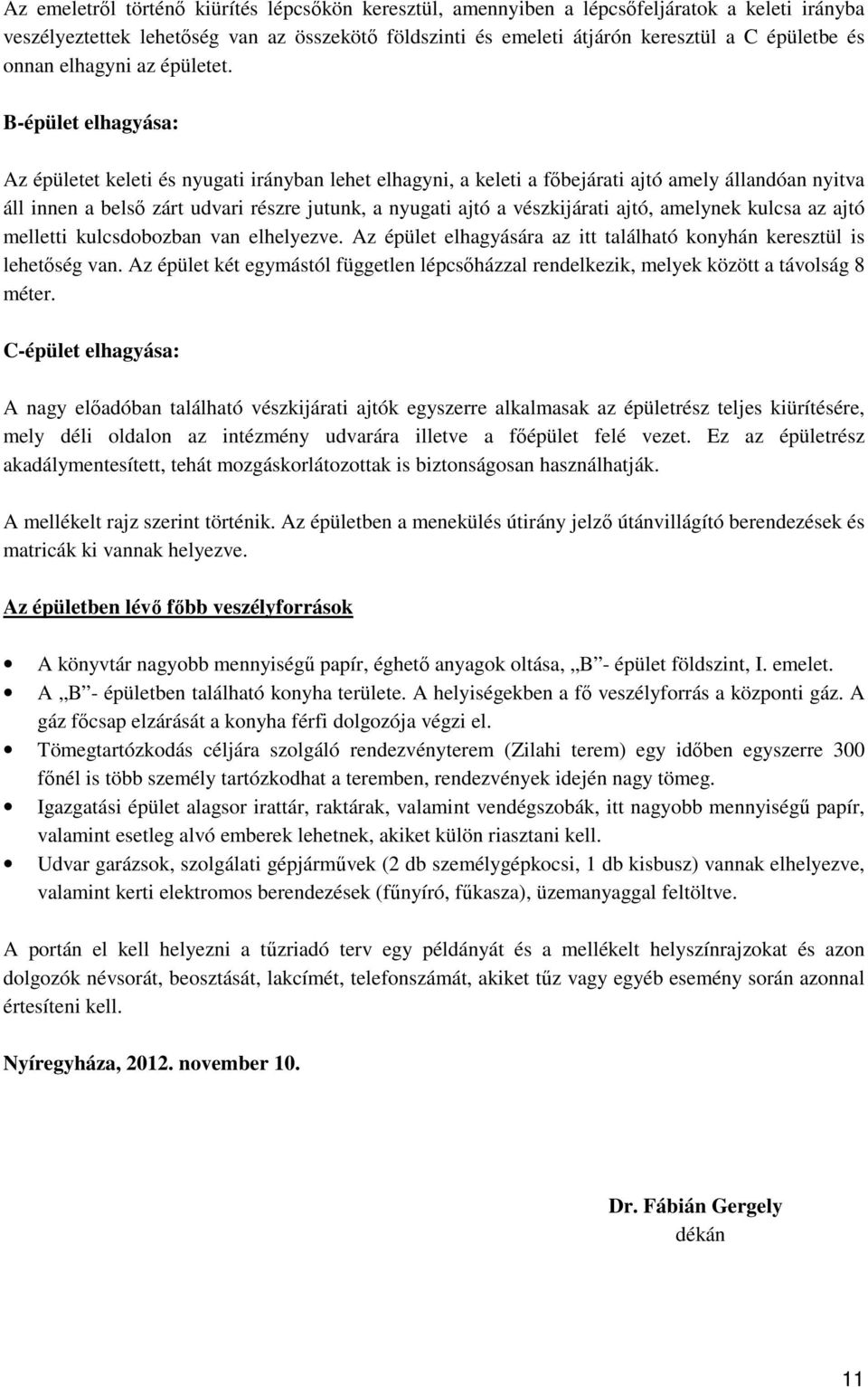 B-épület elhagyása: Az épületet keleti és nyugati irányban lehet elhagyni, a keleti a fıbejárati ajtó amely állandóan nyitva áll innen a belsı zárt udvari részre jutunk, a nyugati ajtó a vészkijárati