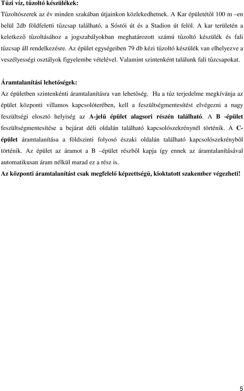 Az épület egységeiben 79 db kézi tőzoltó készülék van elhelyezve a veszélyességi osztályok figyelembe vételével. Valamint szintenként találunk fali tőzcsapokat.