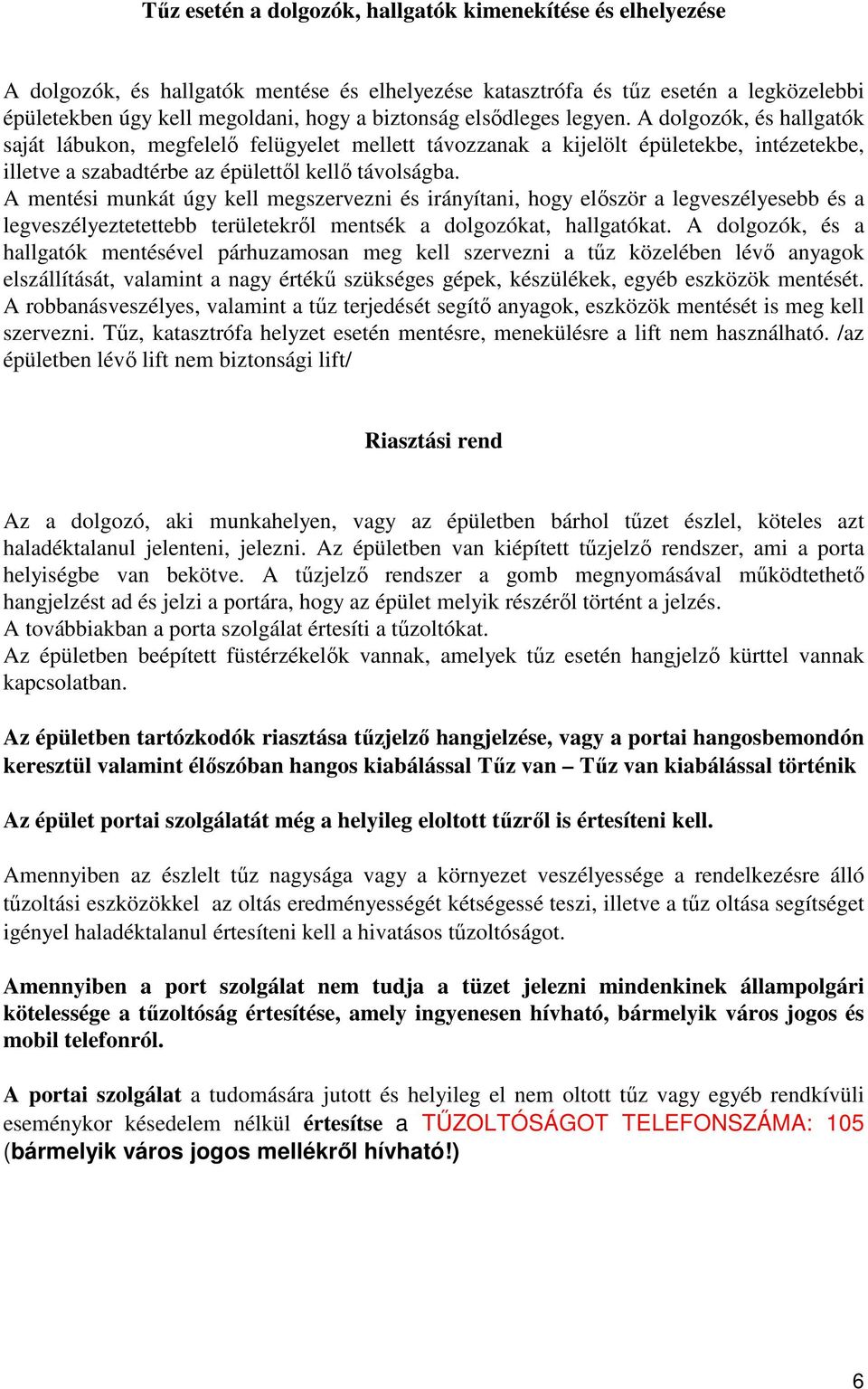 A mentési munkát úgy kell megszervezni és irányítani, hogy elıször a legveszélyesebb és a legveszélyeztetettebb területekrıl mentsék a dolgozókat, hallgatókat.