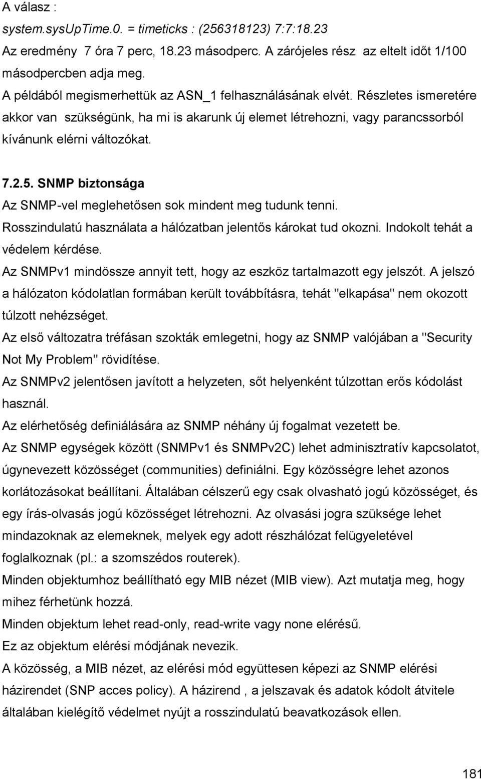 SNMP biztonsága Az SNMP-vel meglehetősen sok mindent meg tudunk tenni. Rosszindulatú használata a hálózatban jelentős károkat tud okozni. Indokolt tehát a védelem kérdése.