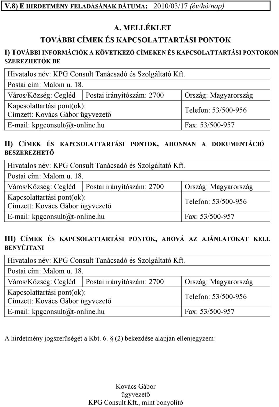 Postai cím: Malom u. 18. Város/Község: Cegléd Postai irányítószám: 2700 Ország: Magyarország Kapcsolattartási pont(ok): Címzett: Kovács Gábor ügyvezetı Telefon: 53/500-956 E-mail: kpgconsult@t-online.