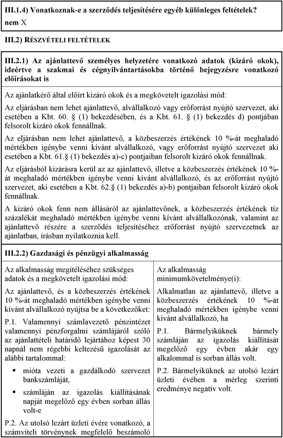 1) Az ajánlattevı személyes helyzetére vonatkozó adatok (kizáró okok), ideértve a szakmai és cégnyilvántartásokba történı bejegyzésre vonatkozó elıírásokat is Az ajánlatkérı által elıírt kizáró okok