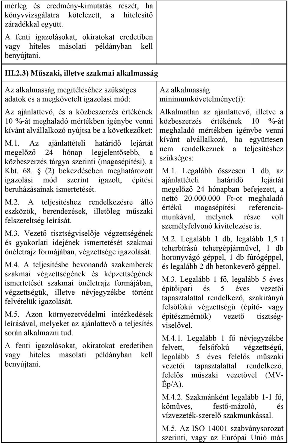 venni kívánt alvállalkozó nyújtsa be a következıket: M.1. Az ajánlattételi határidı lejártát megelızı 24 hónap legjelentısebb, a közbeszerzés tárgya szerinti (magasépítési), a Kbt. 68.