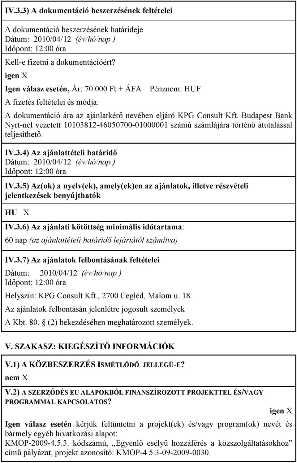 Budapest Bank Nyrt-nél vezetett 10103812-46050700-01000001 számú számlájára történı átutalással teljesíthetı. IV.3.4) Az ajánlattételi határidı Dátum: 2010/04/12 (év/hó/nap ) Idıpont: 12:00 óra IV.3.5) Az(ok) a nyelv(ek), amely(ek)en az ajánlatok, illetve részvételi jelentkezések benyújthatók HU IV.