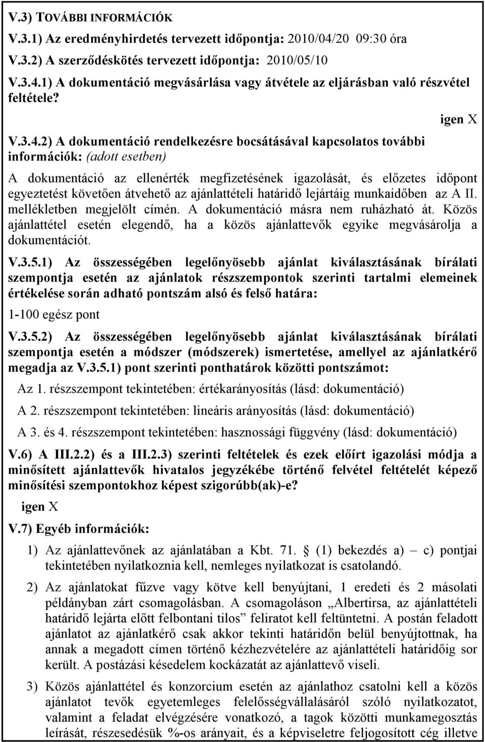 2) A dokumentáció rendelkezésre bocsátásával kapcsolatos további információk: (adott esetben) igen A dokumentáció az ellenérték megfizetésének igazolását, és elızetes idıpont egyeztetést követıen