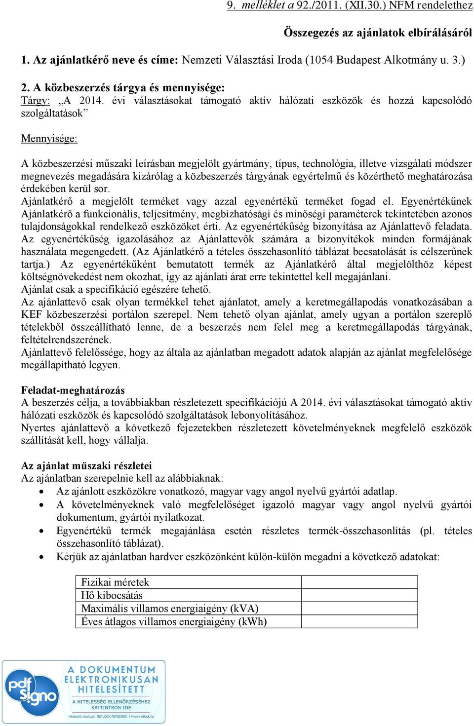 évi választásokat támogató aktív hálózati eszközök és hozzá kapcsolódó szolgáltatások Mennyisége: A közbeszerzési műszaki leírásban megjelölt gyártmány, típus, technológia, illetve vizsgálati módszer