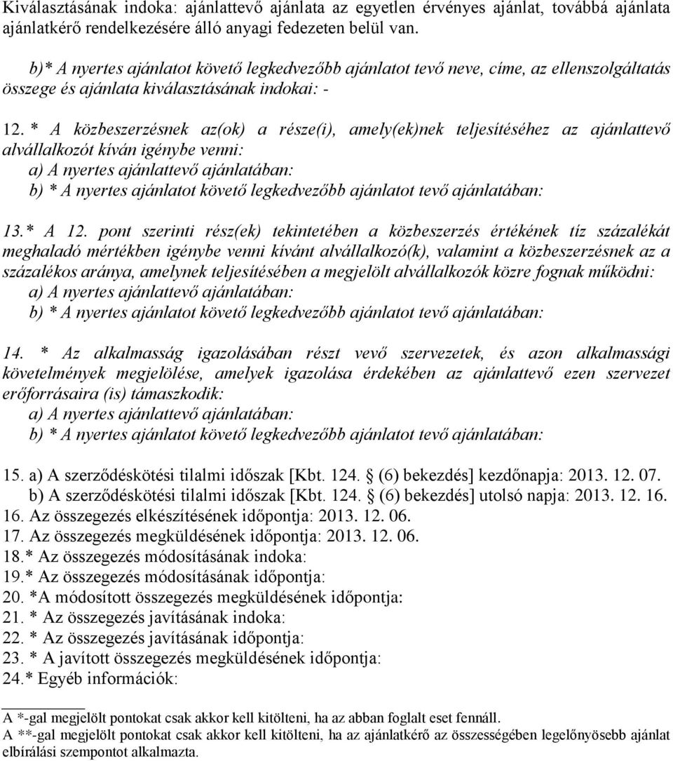 * A közbeszerzésnek az(ok) a része(i), amely(ek)nek teljesítéséhez az ajánlattevő alvállalkozót kíván igénybe venni: a) A nyertes ajánlattevő ajánlatában: b) * A nyertes ajánlatot követő legkedvezőbb