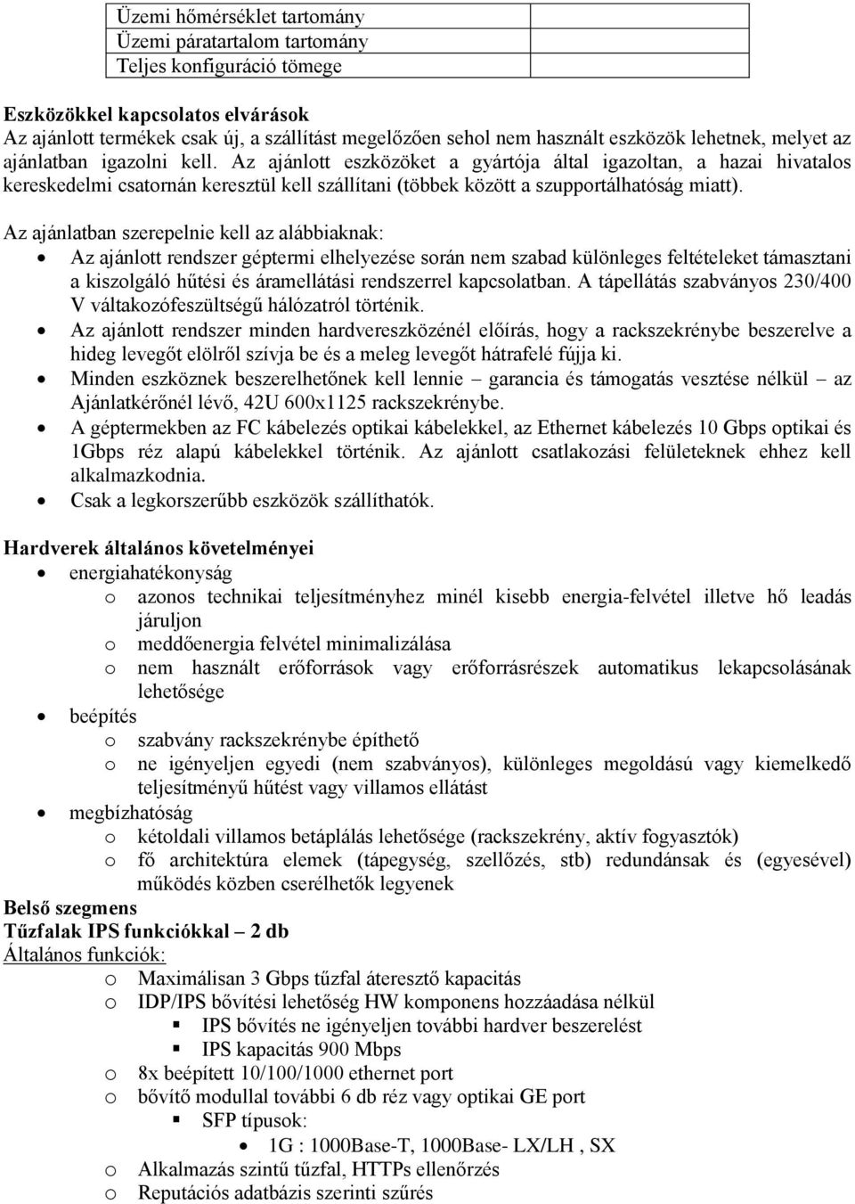 Az ajánlott eszközöket a gyártója által igazoltan, a hazai hivatalos kereskedelmi csatornán keresztül kell szállítani (többek között a szupportálhatóság miatt).