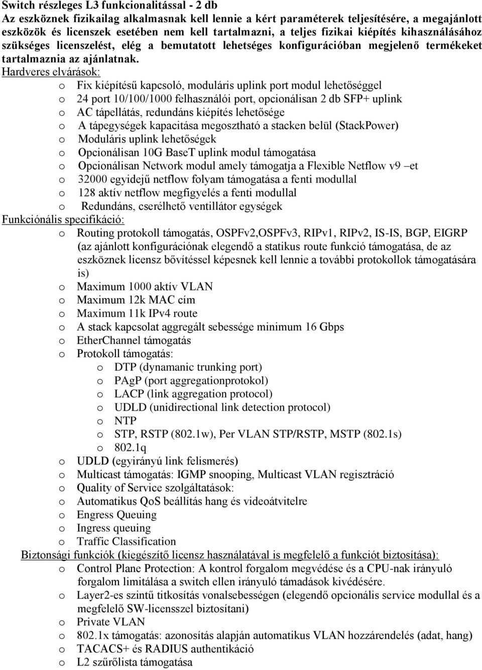 Hardveres elvárások: o Fix kiépítésű kapcsoló, moduláris uplink port modul lehetőséggel o 24 port 10/100/1000 felhasználói port, opcionálisan 2 db SFP+ uplink o AC tápellátás, redundáns kiépítés
