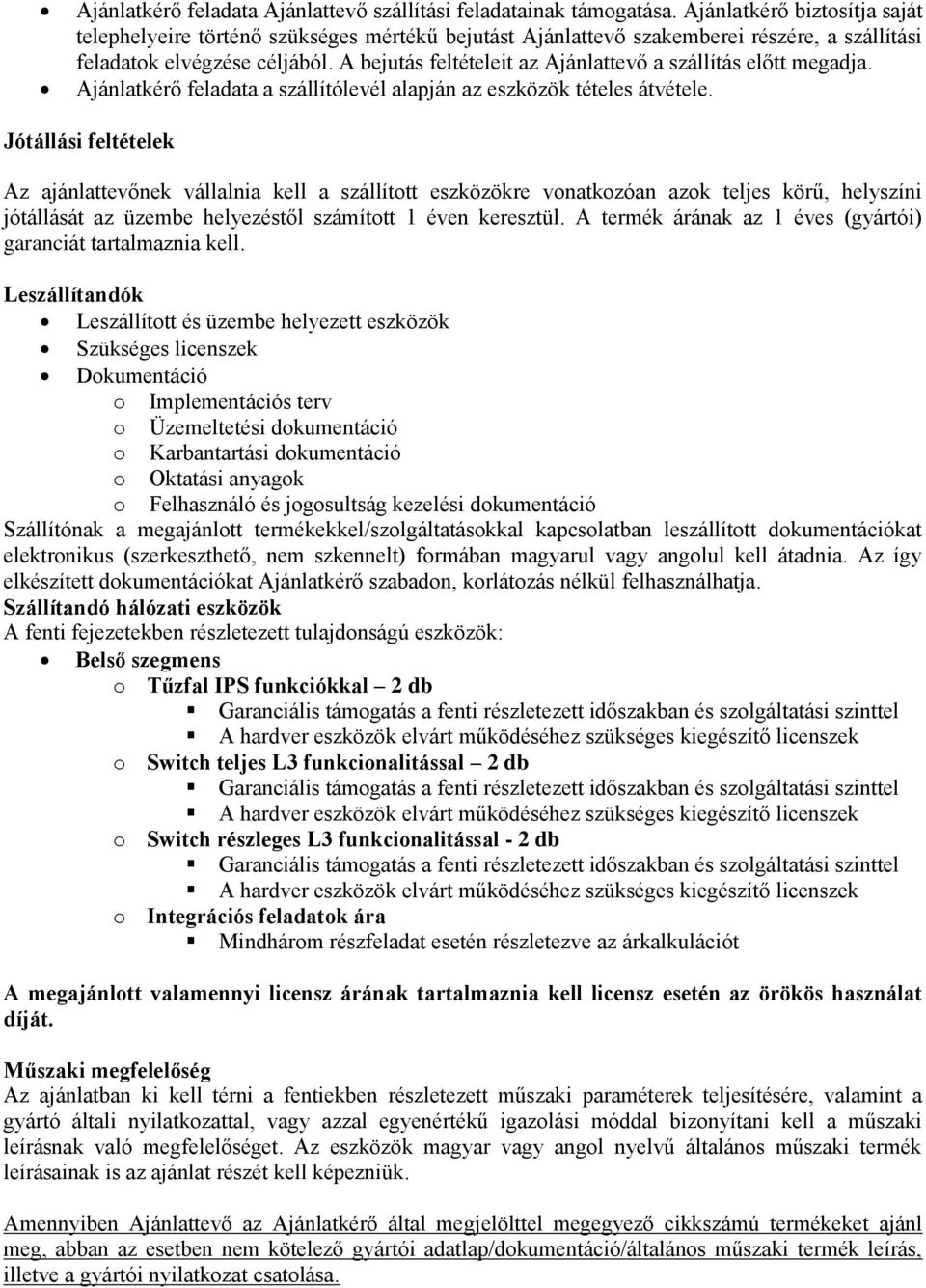 A bejutás feltételeit az Ajánlattevő a szállítás előtt megadja. Ajánlatkérő feladata a szállítólevél alapján az eszközök tételes átvétele.