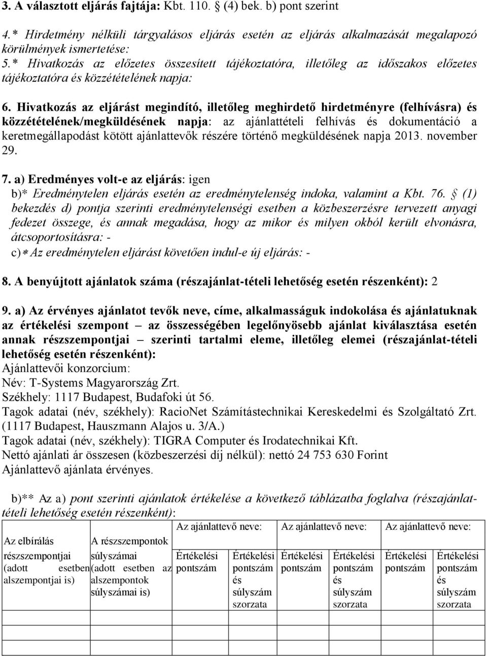 Hivatkozás az eljárást megindító, illetőleg meghirdető hirdetményre (felhívásra) és közzétételének/megküldésének napja: az ajánlattételi felhívás és dokumentáció a keretmegállapodást kötött
