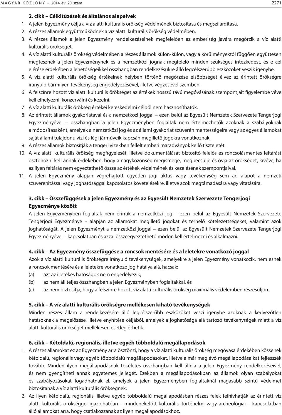 A víz alatti kulturális örökség védelmében a részes államok külön-külön, vagy a körülményektől függően együttesen megtesznek a jelen Egyezménynek és a nemzetközi jognak megfelelő minden szükséges