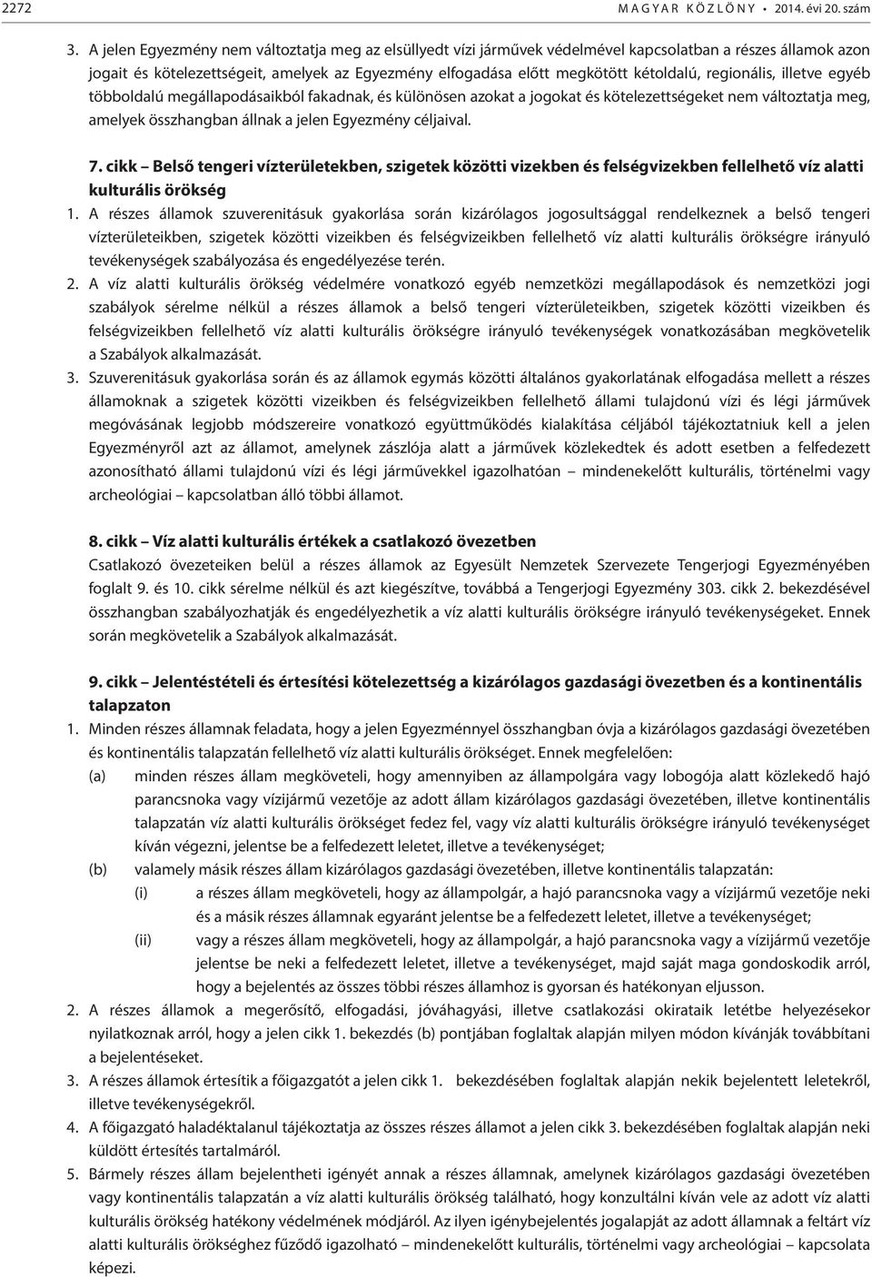 regionális, illetve egyéb többoldalú megállapodásaikból fakadnak, és különösen azokat a jogokat és kötelezettségeket nem változtatja meg, amelyek összhangban állnak a jelen Egyezmény céljaival. 7.