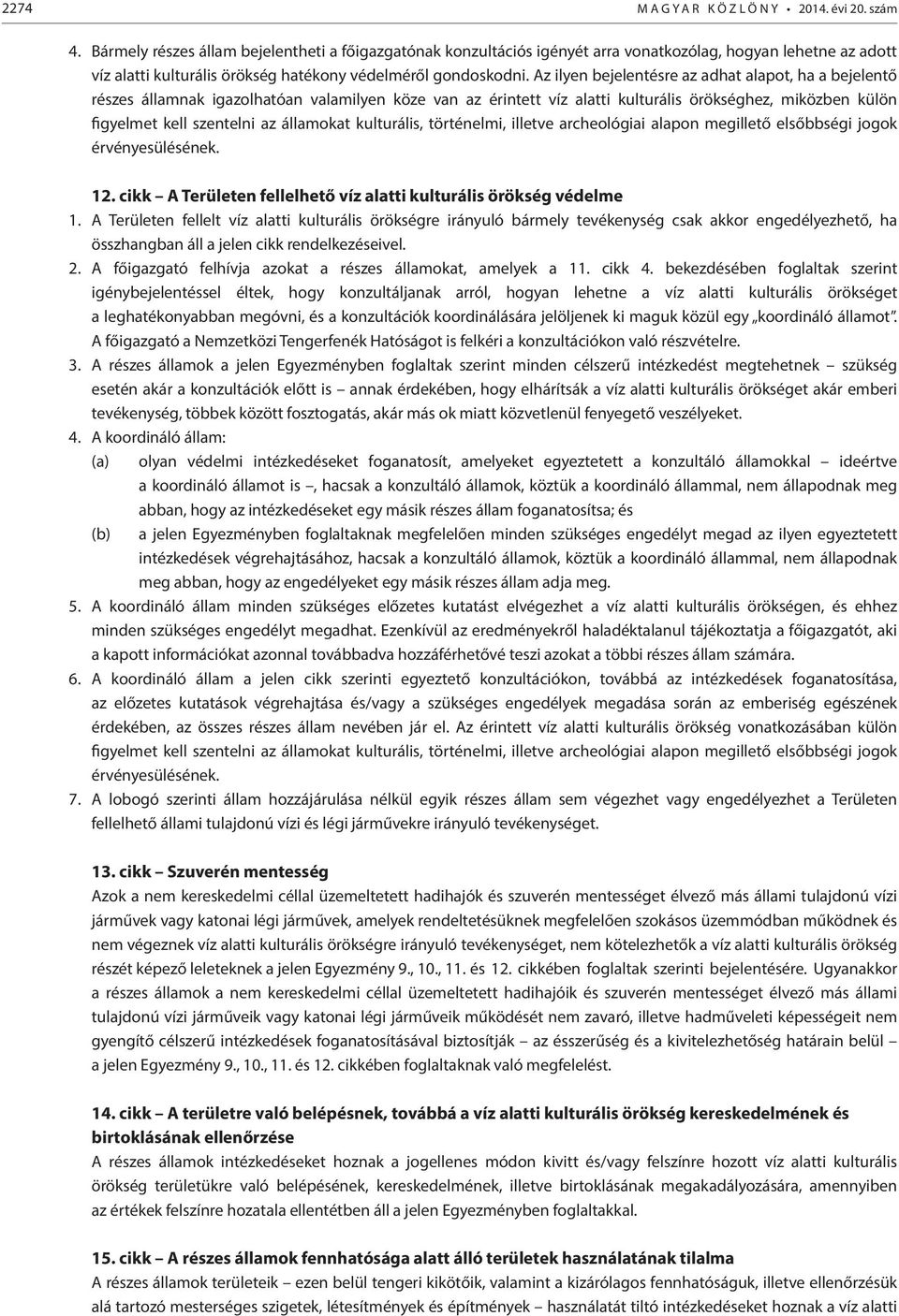 Az ilyen bejelentésre az adhat alapot, ha a bejelentő részes államnak igazolhatóan valamilyen köze van az érintett víz alatti kulturális örökséghez, miközben külön figyelmet kell szentelni az