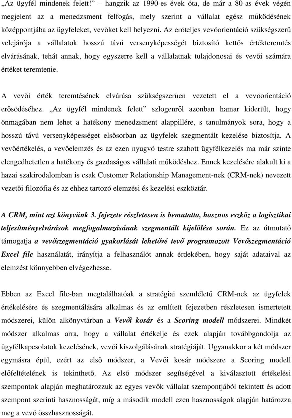 Az erıteljes vevıorientáció szükségszerő velejárója a vállalatok hosszú távú versenyképességét biztosító kettıs értékteremtés elvárásának, tehát annak, hogy egyszerre kell a vállalatnak tulajdonosai