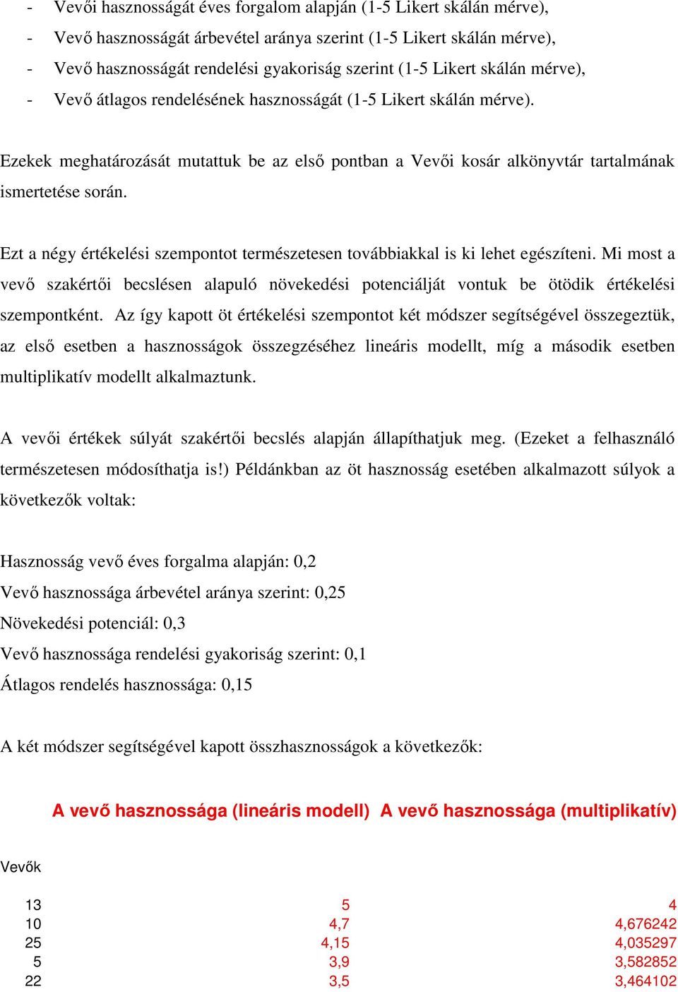 Ezt a négy értékelési szempontot természetesen továbbiakkal is ki lehet egészíteni. Mi most a vevı szakértıi becslésen alapuló növekedési potenciálját vontuk be ötödik értékelési szempontként.