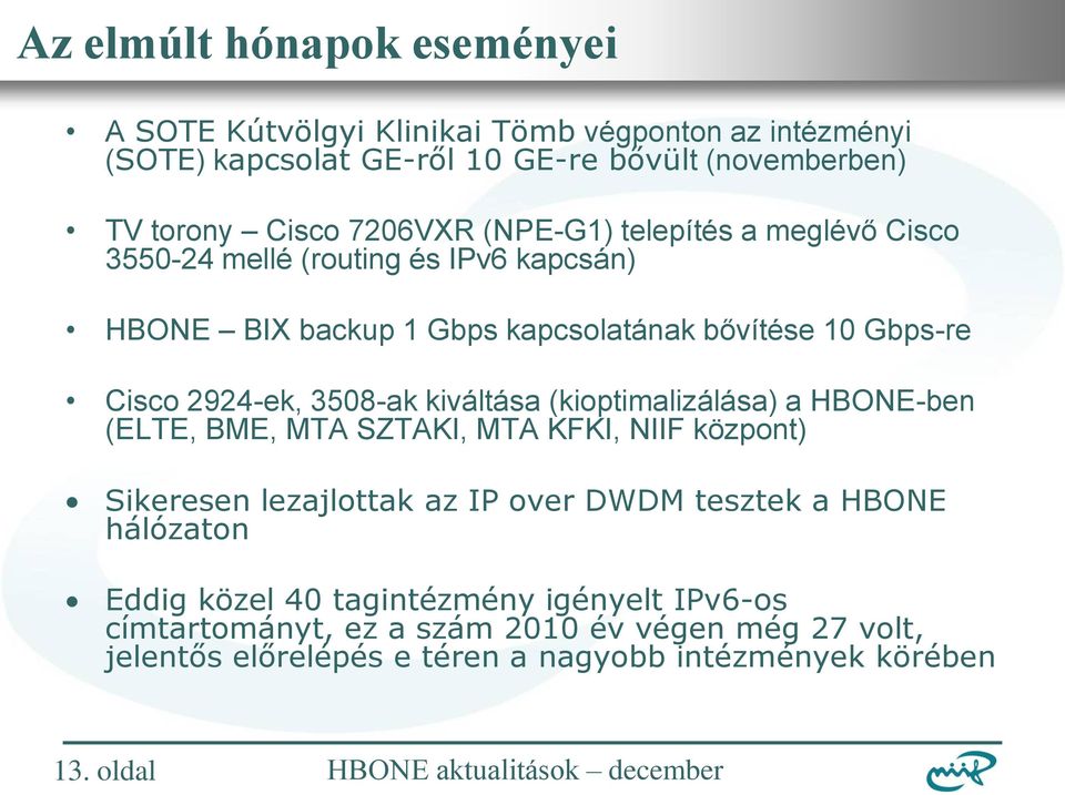 (kioptimalizálása) a HBONE-ben (ELTE, BME, MTA SZTAKI, MTA KFKI, NIIF központ) Sikeresen lezajlottak az IP over DWDM tesztek a HBONE hálózaton Eddig