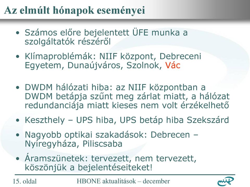 redundanciája miatt kieses nem volt érzékelhető Keszthely UPS hiba, UPS betáp hiba Szekszárd Nagyobb optikai