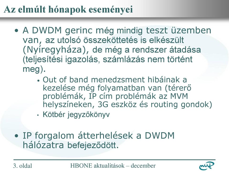 Out of band menedzsment hibáinak a kezelése még folyamatban van (térerő problémák, IP cím problémák