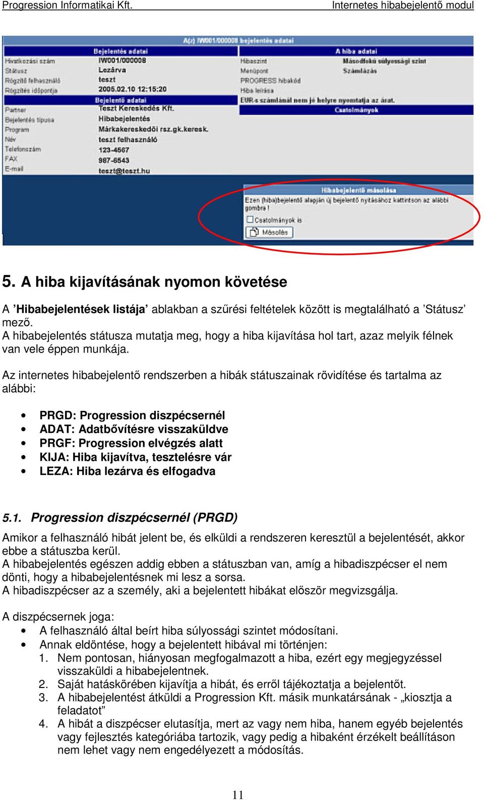 Az internetes hibabejelent rendszerben a hibák státuszainak rövidítése és tartalma az alábbi: PRGD: Progression diszpécsernél ADAT: Adatbvítésre visszaküldve PRGF: Progression elvégzés alatt KIJA: