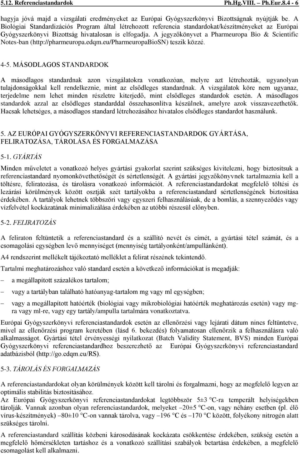 A jegyzőkönyvet a Pharmeuropa Bio & Scientific Notes-ban (http://pharmeuropa.edqm.eu/pharmeuropabiosn) teszik közzé. 4-5.