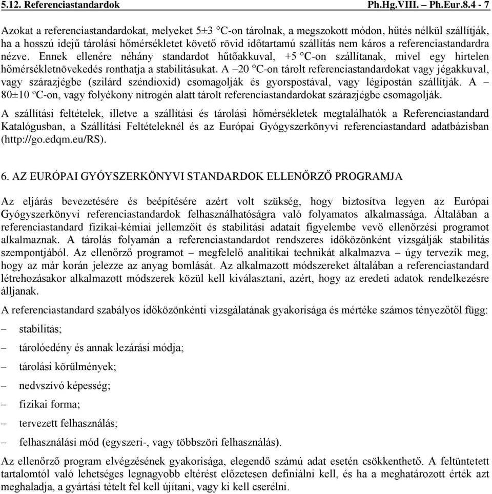 referenciastandardra nézve. Ennek ellenére néhány standardot hűtőakkuval, +5 C-on szállítanak, mivel egy hirtelen hőmérsékletnövekedés ronthatja a stabilitásukat.