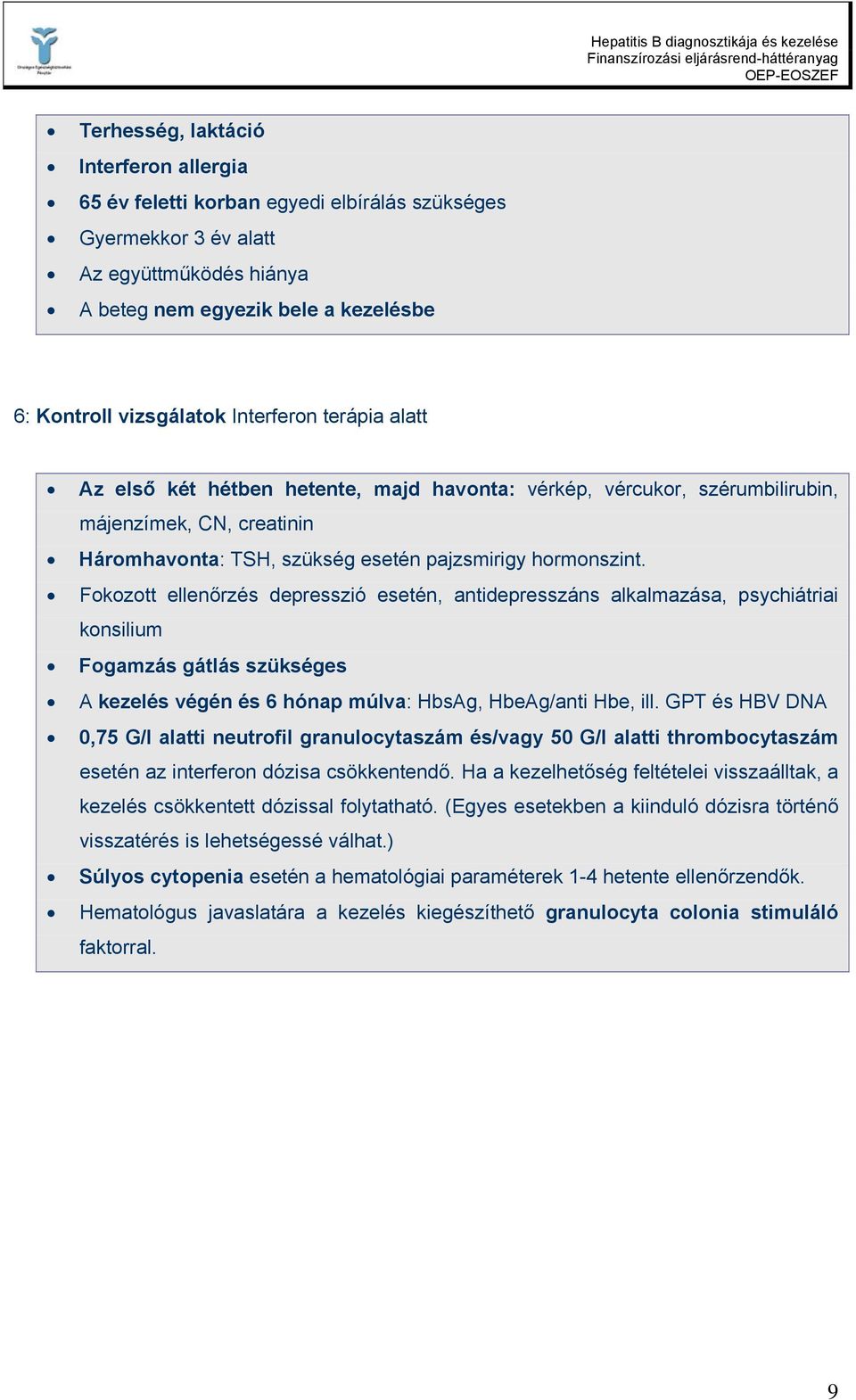 Fokozott ellenőrzés depresszió esetén, antidepresszáns alkalmazása, psychiátriai konsilium Fogamzás gátlás szükséges A kezelés végén és 6 hónap múlva: HbsAg, HbeAg/anti Hbe, ill.