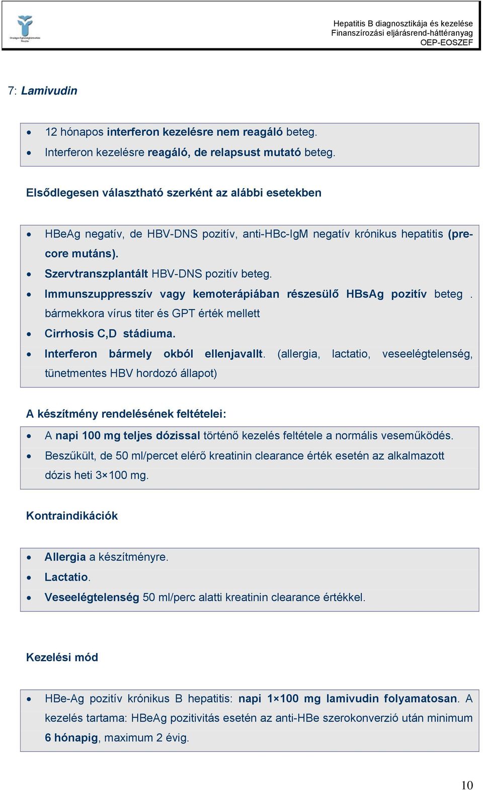 Immunszuppresszív vagy kemoterápiában részesülő HBsAg pozitív beteg. bármekkora vírus titer és GPT érték mellett Cirrhosis C,D stádiuma. Interferon bármely okból ellenjavallt.