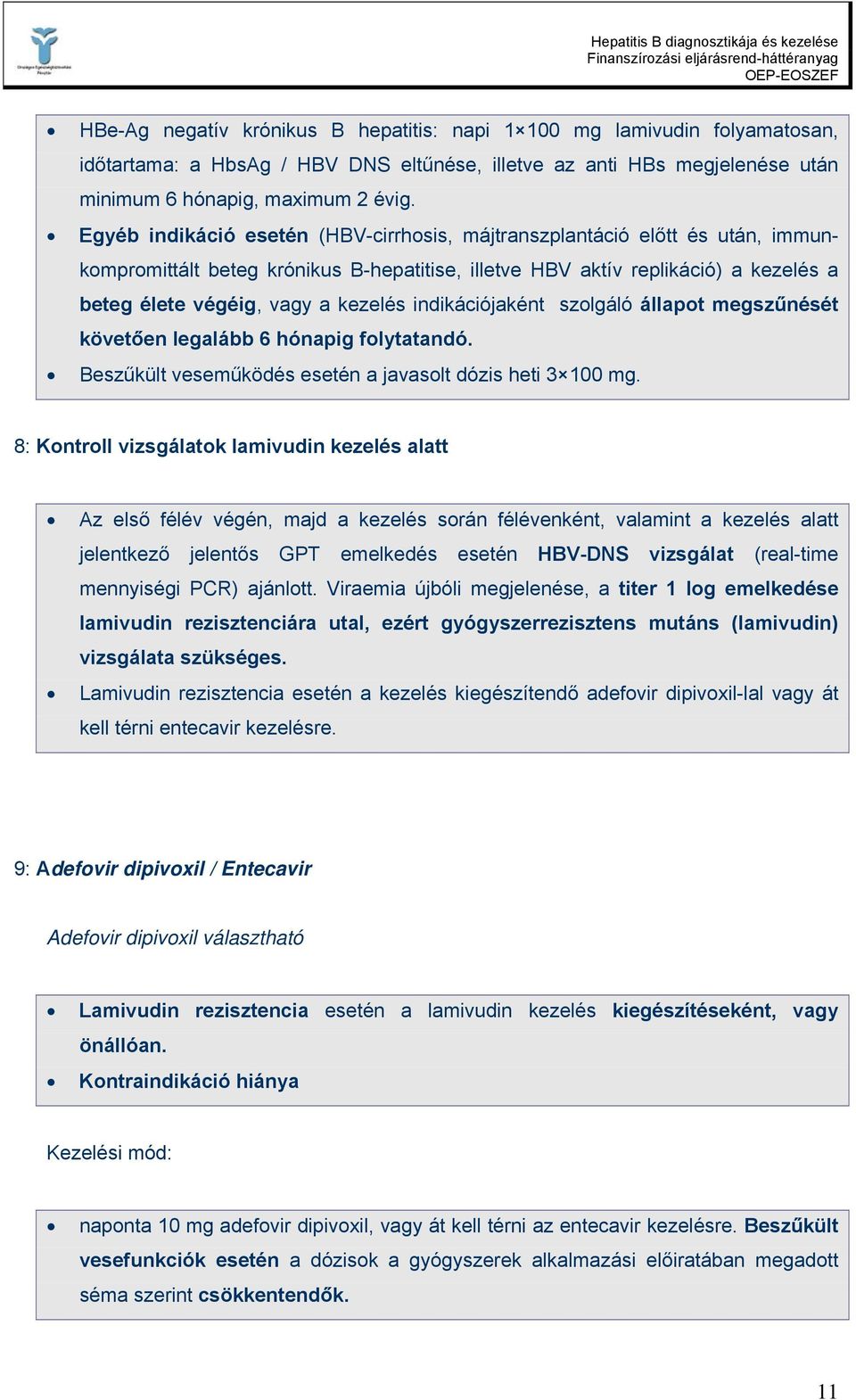 indikációjaként szolgáló állapot megszűnését követően legalább 6 hónapig folytatandó. Beszűkült veseműködés esetén a javasolt dózis heti 3 100 mg.