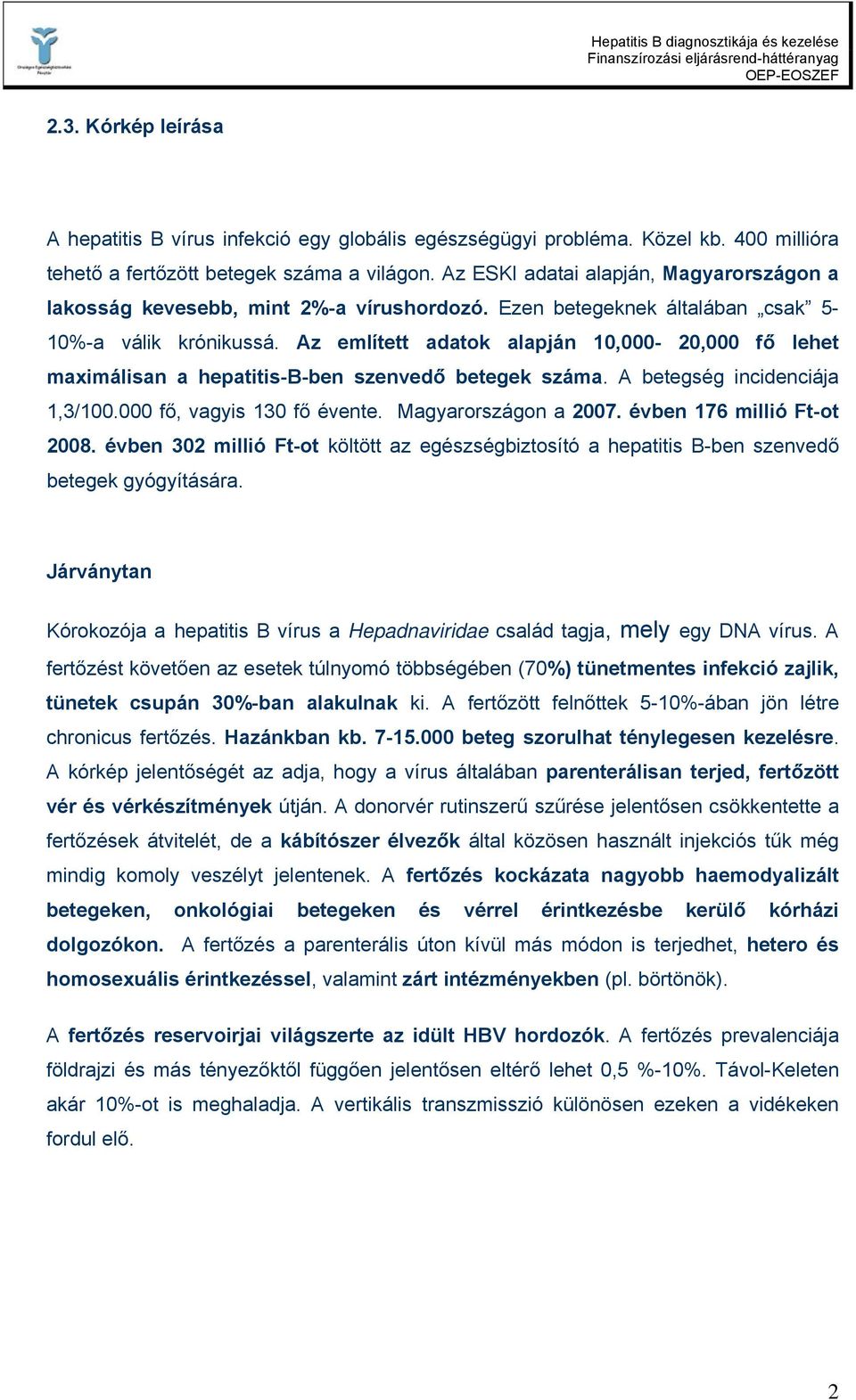 Az említett adatok alapján 10,000-20,000 fő lehet maximálisan a hepatitis-b-ben szenvedő betegek száma. A betegség incidenciája 1,3/100.000 fő, vagyis 130 fő évente. Magyarországon a 2007.