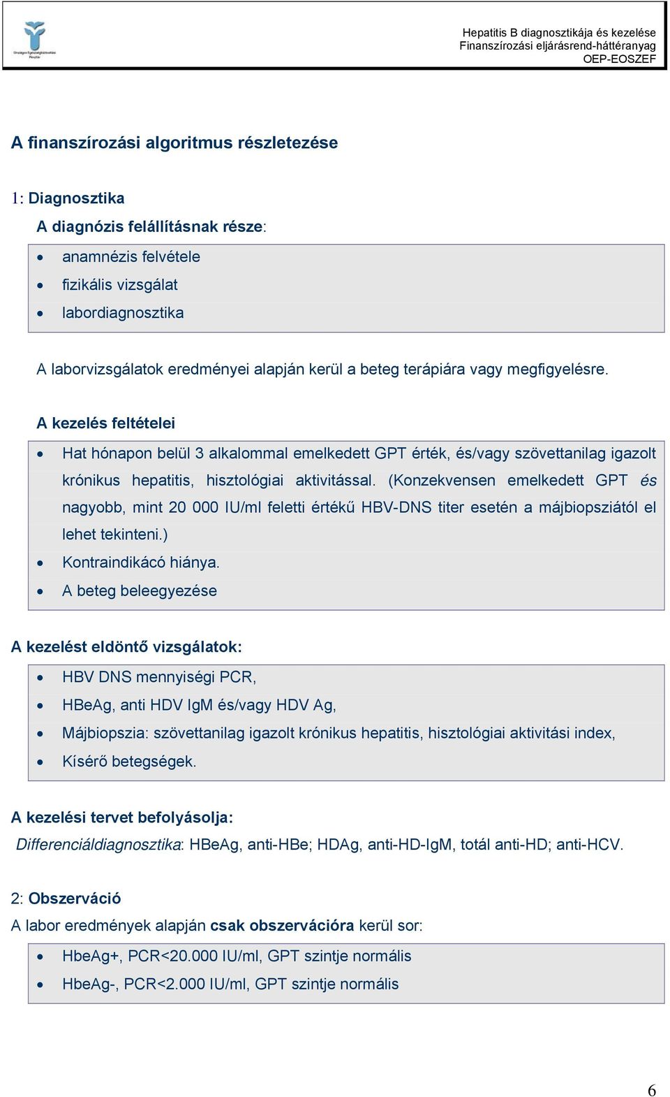 (Konzekvensen emelkedett GPT és nagyobb, mint 20 000 IU/ml feletti értékű HBV-DNS titer esetén a májbiopsziától el lehet tekinteni.) Kontraindikácó hiánya.