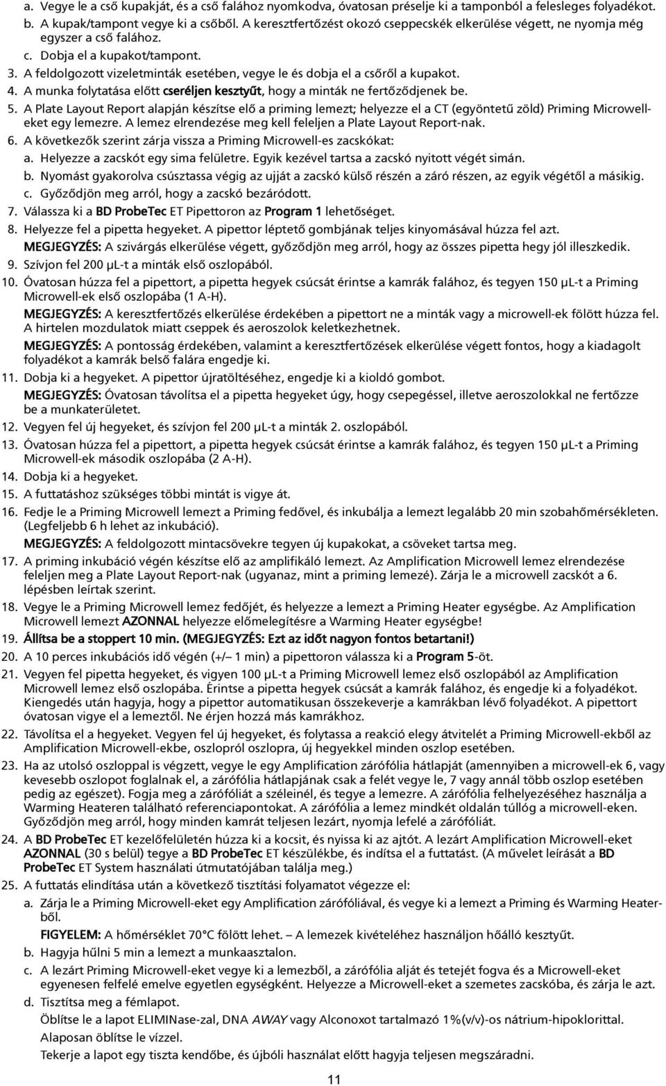 A feldolgozott vizeletminták esetében, vegye le és dobja el a csõrõl a kupakot. 4. A munka folytatása elõtt cseréljen kesztyût, hogy a minták ne fertõzõdjenek be. 5.