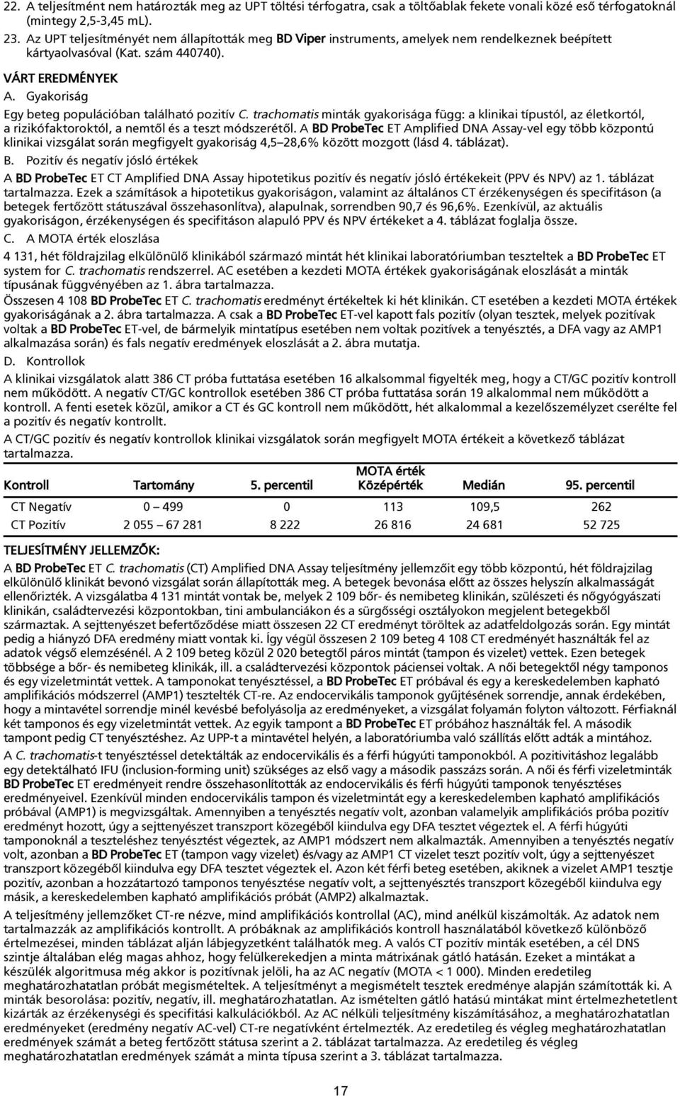 Gyakoriság Egy beteg populációban található pozitív C. trachomatis minták gyakorisága függ: a klinikai típustól, az életkortól, a rizikófaktoroktól, a nemtõl és a teszt módszerétõl.