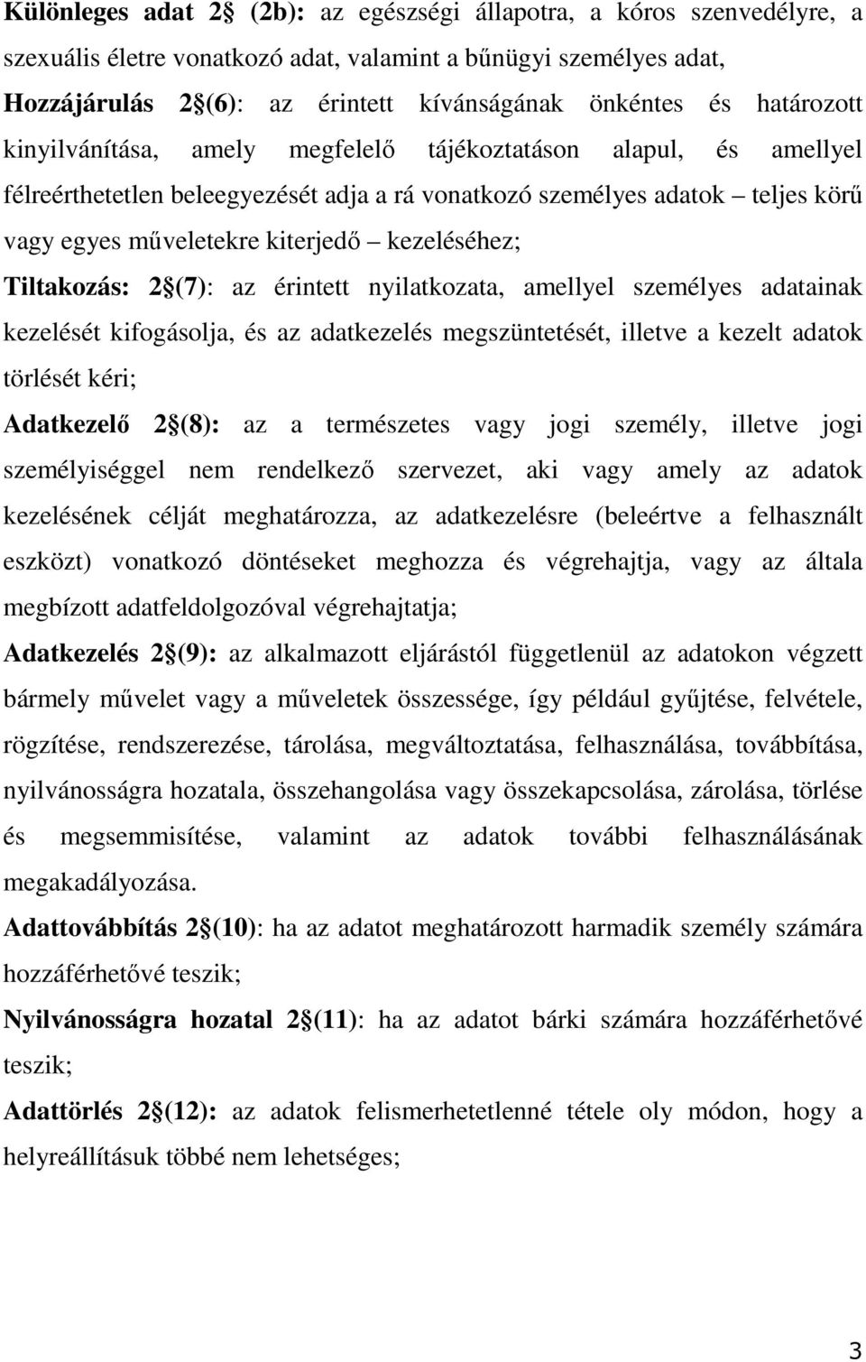 kezeléséhez; Tiltakozás: 2 (7): az érintett nyilatkozata, amellyel személyes adatainak kezelését kifogásolja, és az adatkezelés megszüntetését, illetve a kezelt adatok törlését kéri; Adatkezelő 2