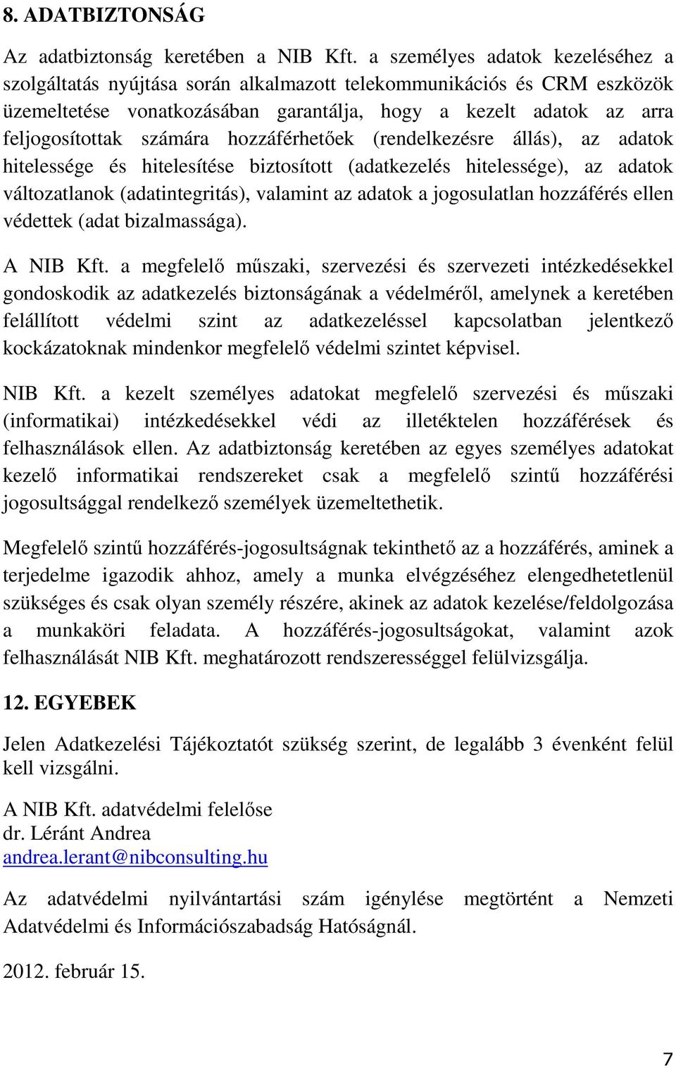 hozzáférhetőek (rendelkezésre állás), az adatok hitelessége és hitelesítése biztosított (adatkezelés hitelessége), az adatok változatlanok (adatintegritás), valamint az adatok a jogosulatlan