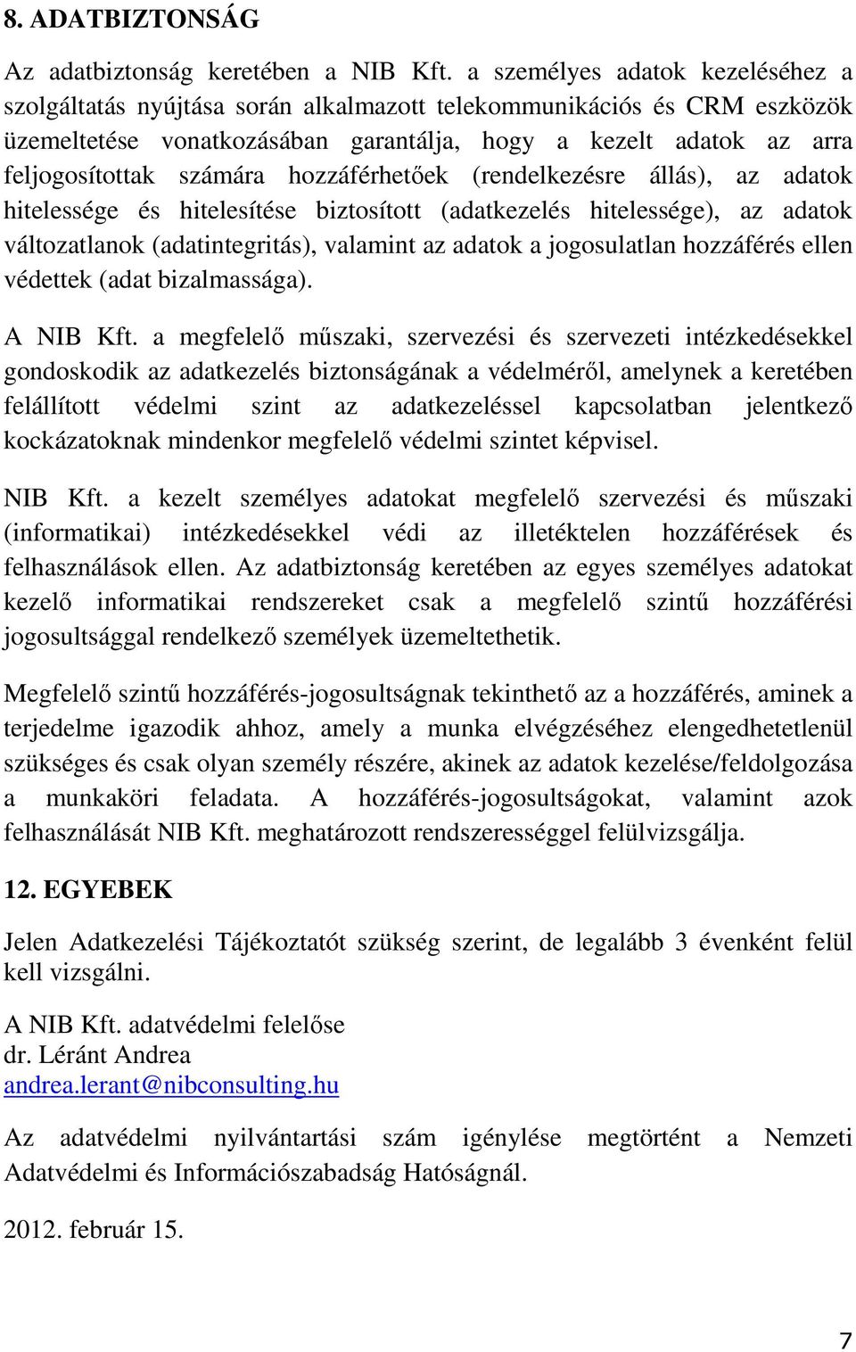 hozzáférhetőek (rendelkezésre állás), az adatok hitelessége és hitelesítése biztosított (adatkezelés hitelessége), az adatok változatlanok (adatintegritás), valamint az adatok a jogosulatlan