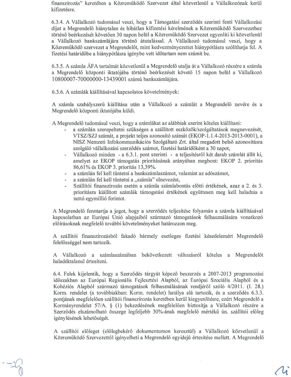 követően 30 napon belül a Közreműködő Szervezet egyenlíti ki közvetlenül a Vállalkozó bankszámlájára történő átutalással.