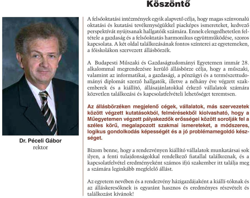 A két oldal találkozásának fon tos színterei az egyetemeken, a főiskolákon szervezett állásbörzék. A Budapesti Műszaki és Gazdaságtudományi Egyetemen immár 28.