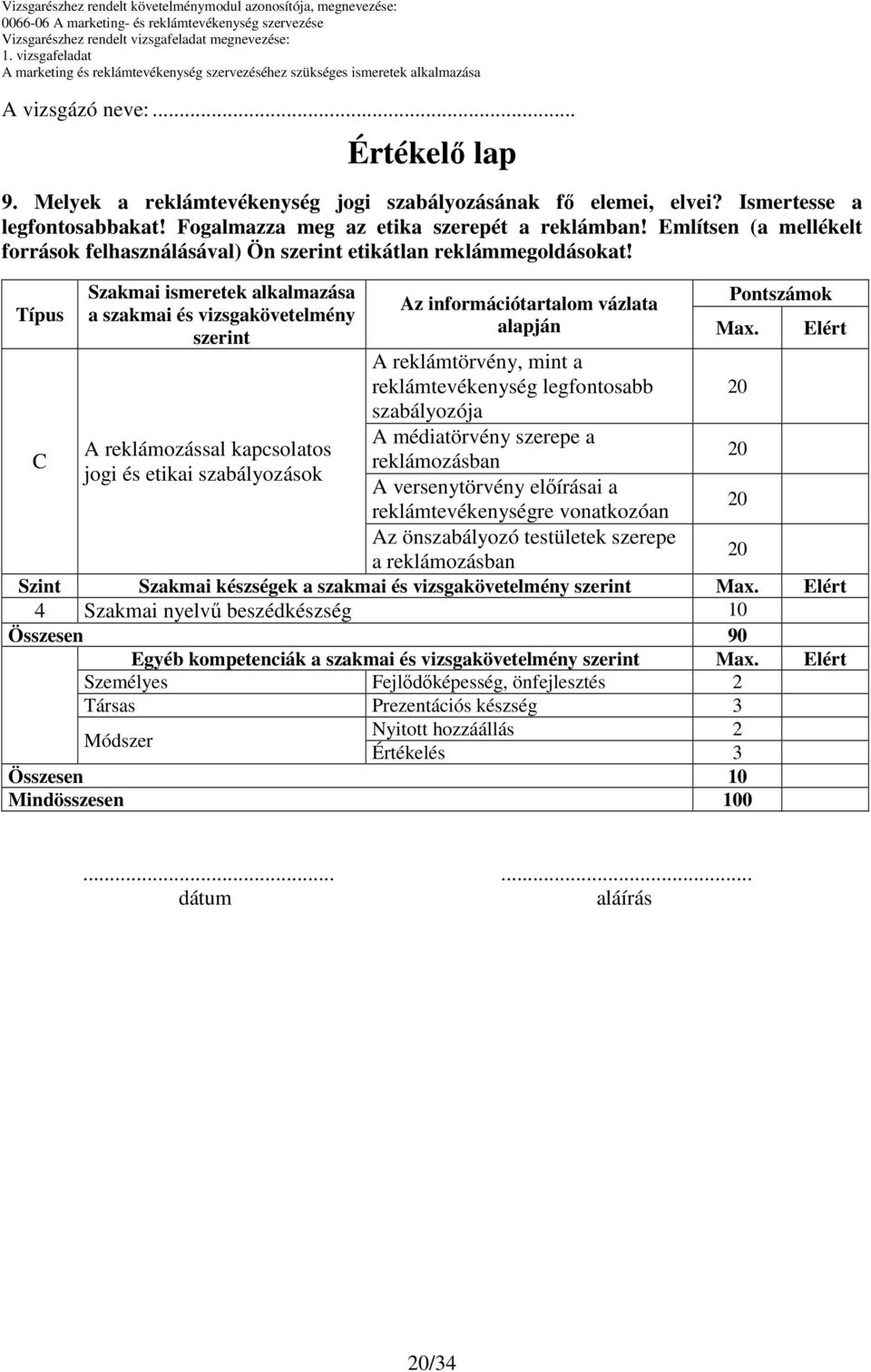 Típus C Szakmai ismeretek alkalmazása a szakmai és vizsgakövetelmény szerint A reklámozással kapcsolatos jogi és etikai szabályozások Az információtartalom vázlata alapján A reklámtörvény, mint a