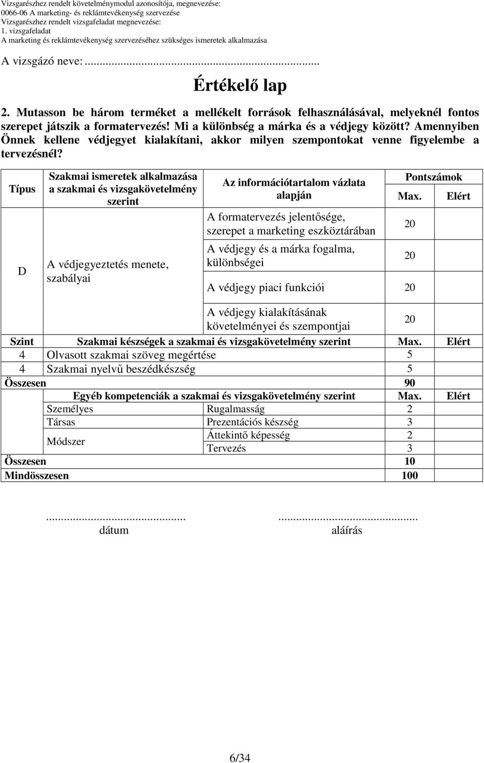 Típus D Szakmai ismeretek alkalmazása a szakmai és vizsgakövetelmény szerint A védjegyeztetés menete, szabályai Az információtartalom vázlata alapján A formatervezés jelentısége, szerepet a marketing