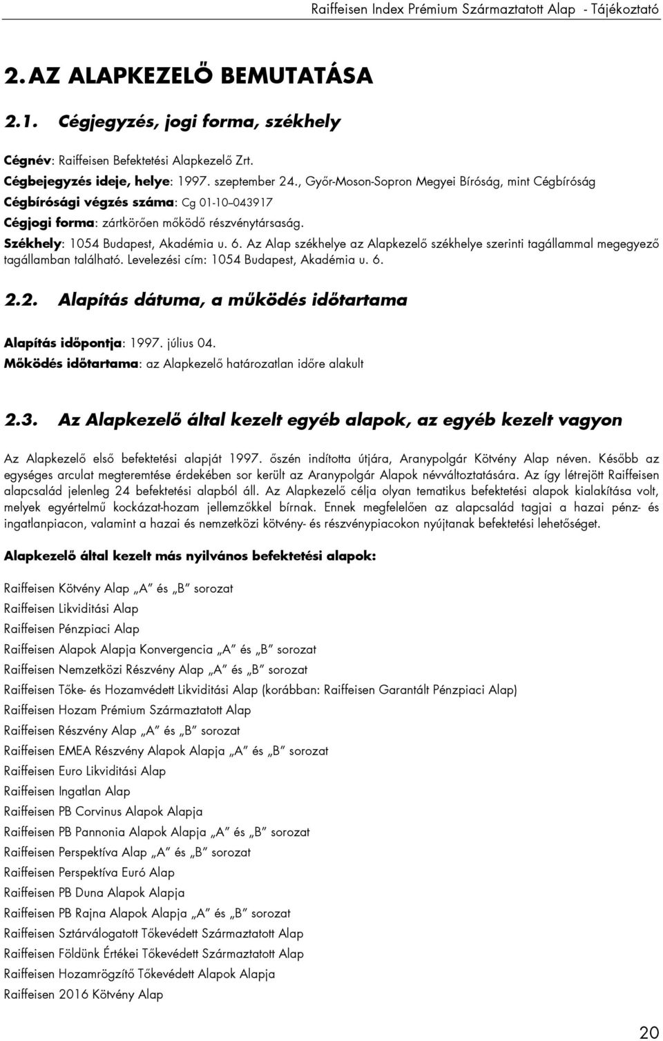 Székhely: 1054 Budapest, Akadémia u. 6. Az Alap székhelye az Alapkezelı székhelye szerinti tagállammal megegyezı tagállamban található. Levelezési cím: 1054 Budapest, Akadémia u. 6. 2.